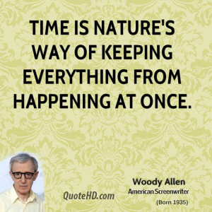 Time is nature's way of keeping everything from happening at once.