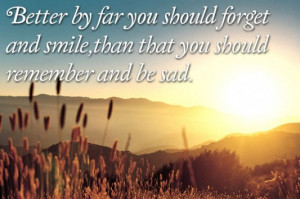 Better by far you should forget and smile than that you should ...