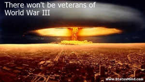 There won't be veterans of World War III - War Quotes - StatusMind.com