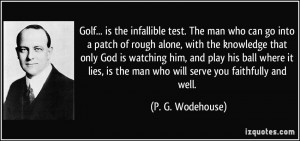 Golf... is the infallible test. The man who can go into a patch of ...