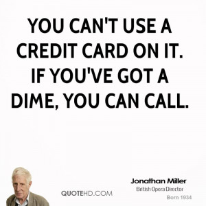 You can't use a credit card on it. If you've got a dime, you can call.