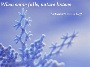 When snow falls, nature listens. (Antoinette van Kleeff)