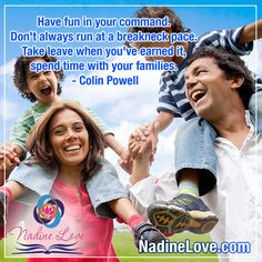 ... spend time with your families. - Colin Powell www.NadineLove.com More