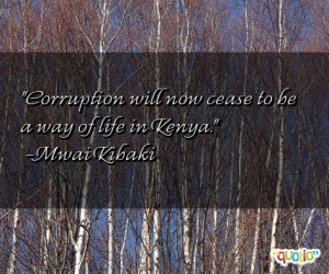 Corruption will now cease to be a way of life in Kenya .