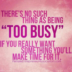 something bad enough, there is no such thing as not having enough time ...