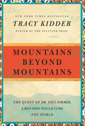 Mountains Beyond Mountains: The Quest of Dr. Paul Farmer, a Man Who ...