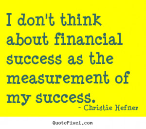 Christie Hefner picture sayings - I don't think about financial ...