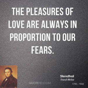 The pleasures of love are always in proportion to our fears.