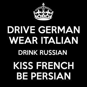DRIVE GERMAN WEAR ITALIAN DRINK RUSSIAN KISS FRENCH BE PERSIAN