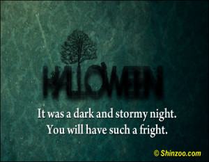 ... dark and stormy night. You will have such a fright! ~ Halloween Quote