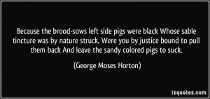 Because the brood-sows left side pigs were black Whose sable tincture ...