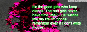 It's the good girls who keep diaries. The bad girls never have time ...
