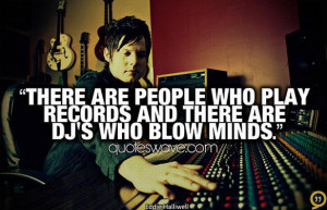 Famous Dj Quotes Are dj's who blow minds.