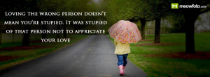 Loving the wrong person doesn’t mean you’re stupied. It was ...