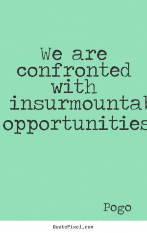 Quotes about inspirational - We are confronted with insurmountable ...
