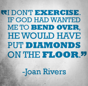 Funny quote about exercising from comedian Joan Rivers.