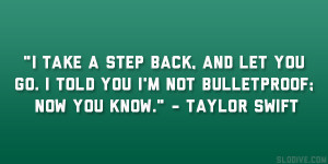 ... told you I’m not bulletproof; Now you know.” – Taylor Swift