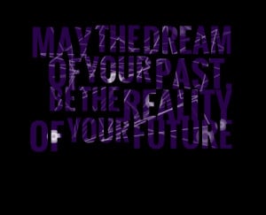 Quotes Picture: may the dream of your past, be the reality of your ...