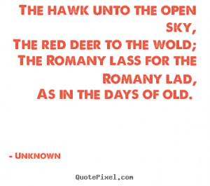 Love quote - The hawk unto the open sky, the red deer..