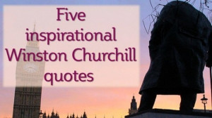 Five inspirational quotes from Sir Winston Churchill