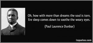 ... Ere sleep comes down to soothe the weary eyes. - Paul Laurence Dunbar