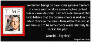 We human beings do have some genuine freedom of choice and therefore ...