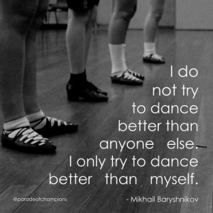 do not try to dance better than anyone else, I only try to dance ...