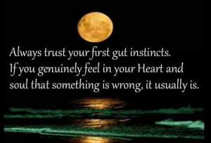 Always trust your first gut instincts.