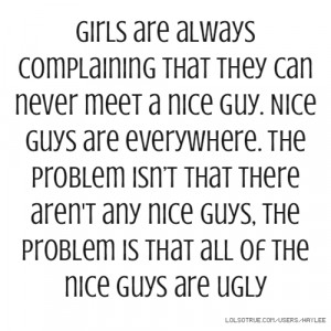 Girls are always complaining that they can never meet a nice guy. Nice ...