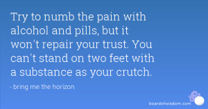 Try to numb the pain with alcohol and pills, but it won't repair your ...