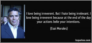 being irreverent. But I hate being irrelevant. I love being irreverent ...