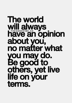... what you may do. Be good to others, yet live life on your terms