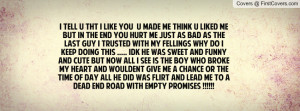 tht i like you u made me think u liked me but in the end you hurt me ...