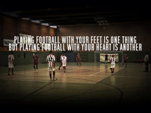 ... feet is one thing! But playing Football with your heart is another