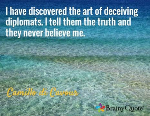 ... tell them the truth and they never believe me. / Camillo di Cavour