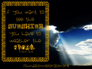 If you want to see the sunshine, you have to weather the storm.