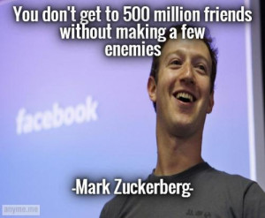You don't get to 500 million friends without making a new enemies.