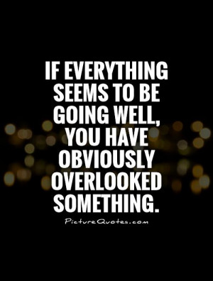 ... going well, you have obviously overlooked something Picture Quote #1