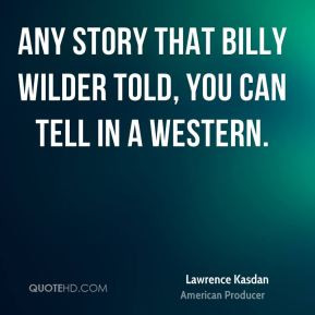 Any story that Billy Wilder told, you can tell in a Western ...