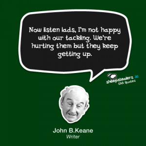 ... hurting them but they keep getting up. ” – John B Keane, Writer