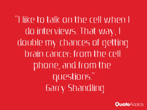 like to talk on the cell when I do interviews. That way, I double my ...