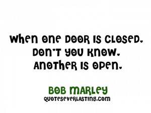 When one door is closed, don’t you know, another is open. – Bob ...
