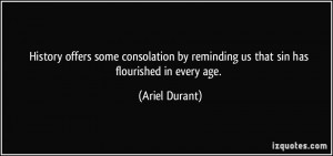 ... by reminding us that sin has flourished in every age. - Ariel Durant