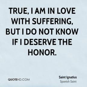 saint-ignatius-saint-quote-true-i-am-in-love-with-suffering-but-i-do ...