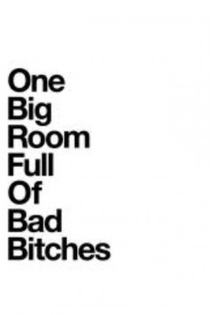One big room full of bad bitches(: