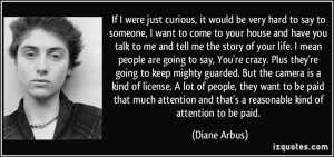 If I were just curious, it would be very hard to say to someone, I ...