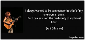 always wanted to be commander-in-chief of my one-woman army, But I ...
