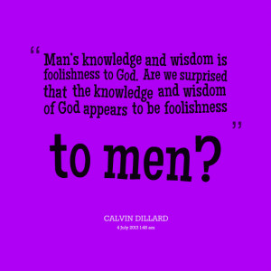 Quotes Picture: mans knowledge and wisdom is foolishness to god are we ...
