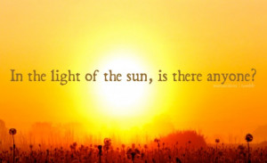 In light of the sun, is there anyone