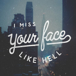 miss your face like hell